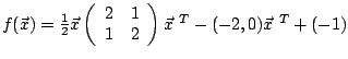 $
f(\vec{x})= \frac{1}{2} \vec{x}
\left(
\begin{array}{cc}
2& 1\cr
1&2
\end{array}
\right)
\vec{x}^{\ T} - (-2,0)\vec{x}^{\ T} + (-1)
$