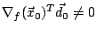 $\nabla_f(\vec{x}_0)^T \vec{d}_0 \ne 0$