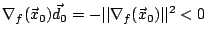 $\nabla_f(\vec{x}_0) \vec{d}_0 = -\vert\vert\nabla_f(\vec{x}_0)\vert\vert^2 < 0$