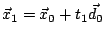 $\vec{x}_1 = \vec{x}_0+t_1 \vec{d}_0$